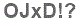 The text to enter in the texbox below is: OJxD!?